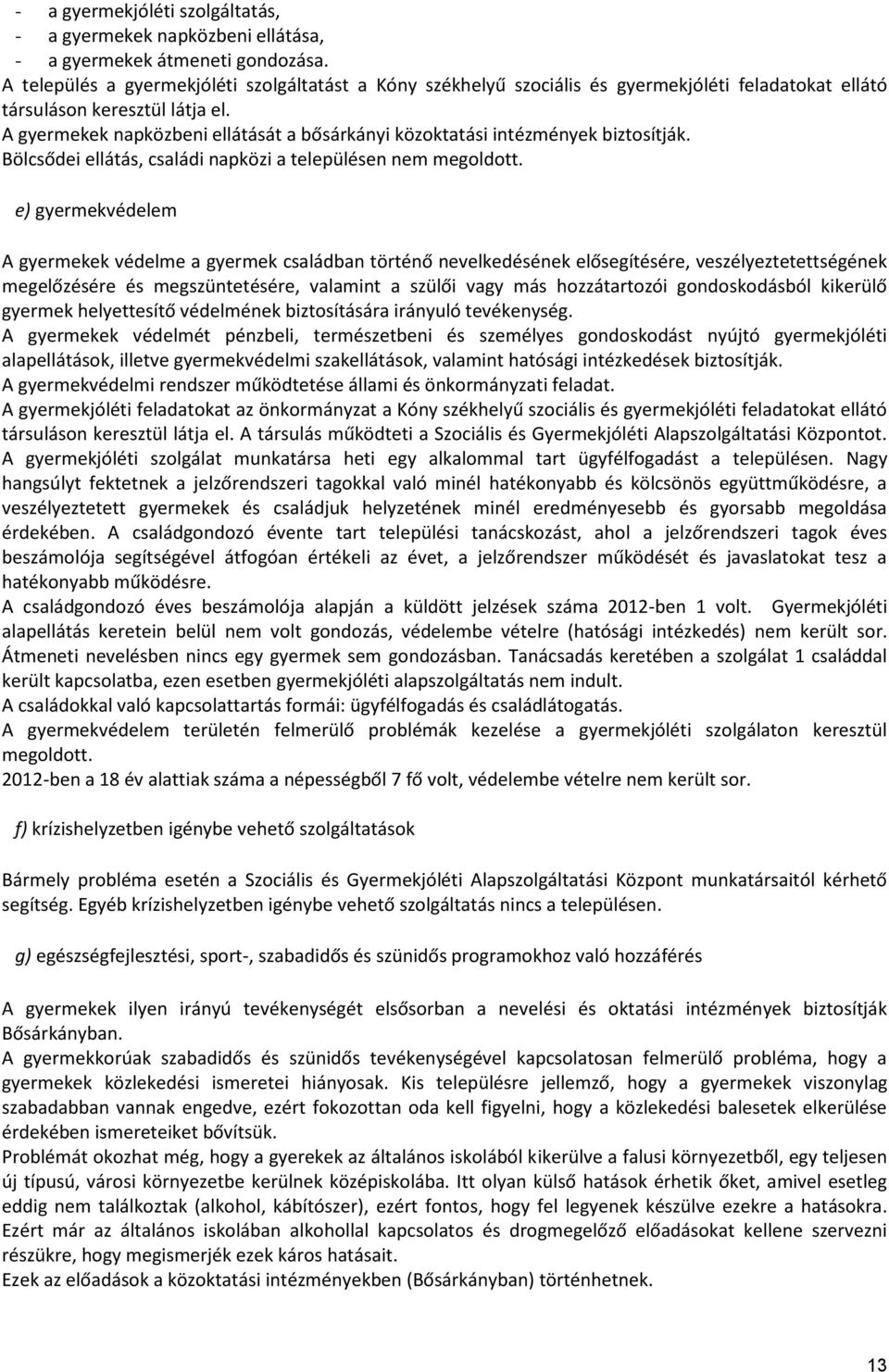 A gyermekek napközbeni ellátását a bősárkányi közoktatási intézmények biztosítják. Bölcsődei ellátás, családi napközi a településen nem megoldott.