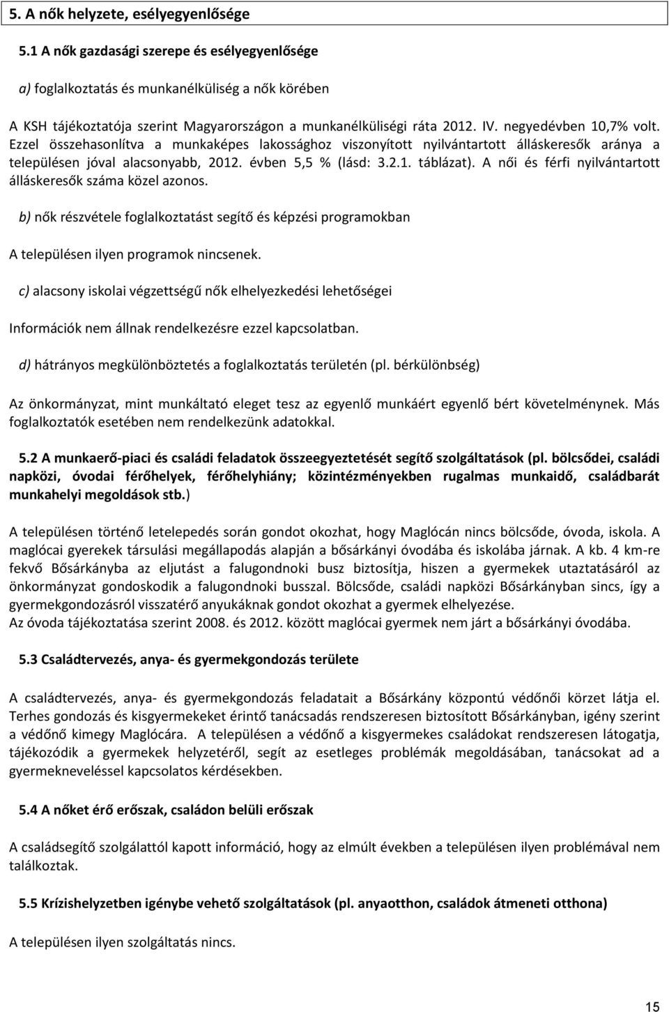 Ezzel összehasonlítva a munkaképes lakossághoz viszonyított nyilvántartott álláskeresők aránya a településen jóval alacsonyabb, 2012. ben 5,5 % (lásd: 3.2.1. táblázat).