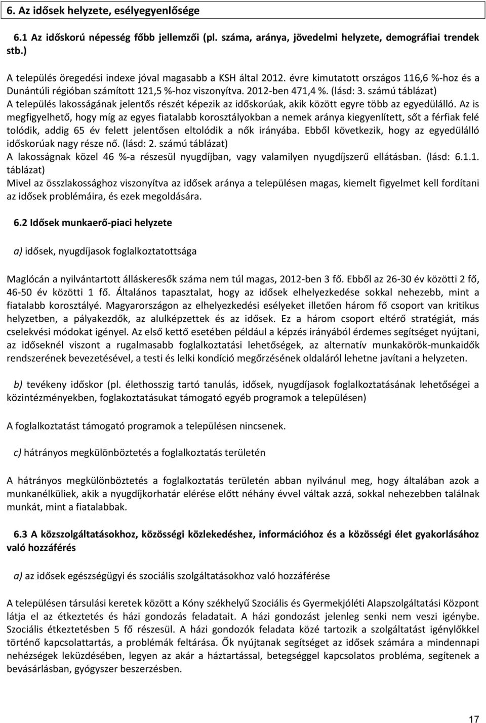 számú táblázat) A település lakosságának jelentős részét képezik az időskorúak, akik között egyre több az egyedülálló.