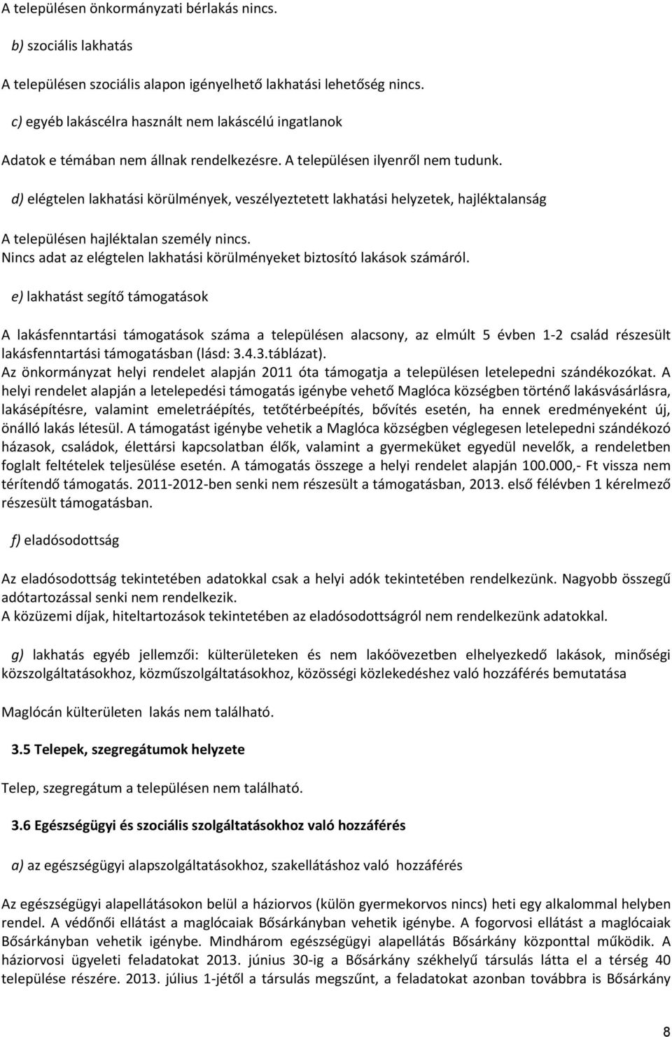 d) elégtelen lakhatási körülmények, veszélyeztetett lakhatási helyzetek, hajléktalanság A településen hajléktalan személy nincs.