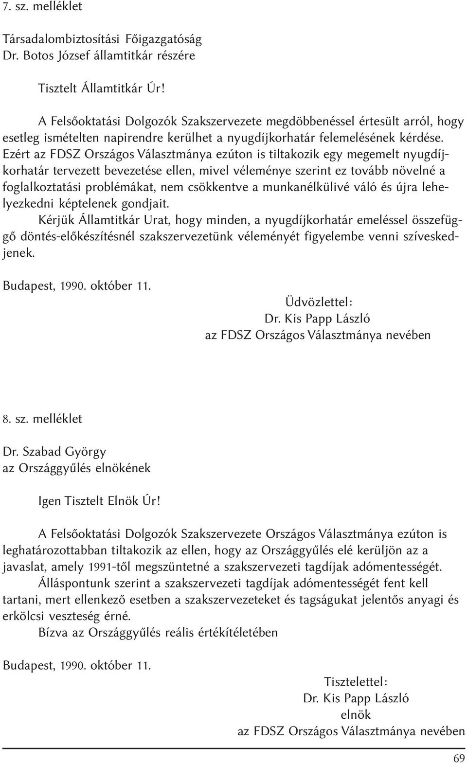 Ezért az FDSZ Országos Választmánya ezúton is tiltakozik egy megemelt nyugdíjkorhatár tervezett bevezetése ellen, mivel véleménye szerint ez tovább növelné a foglalkoztatási problémákat, nem