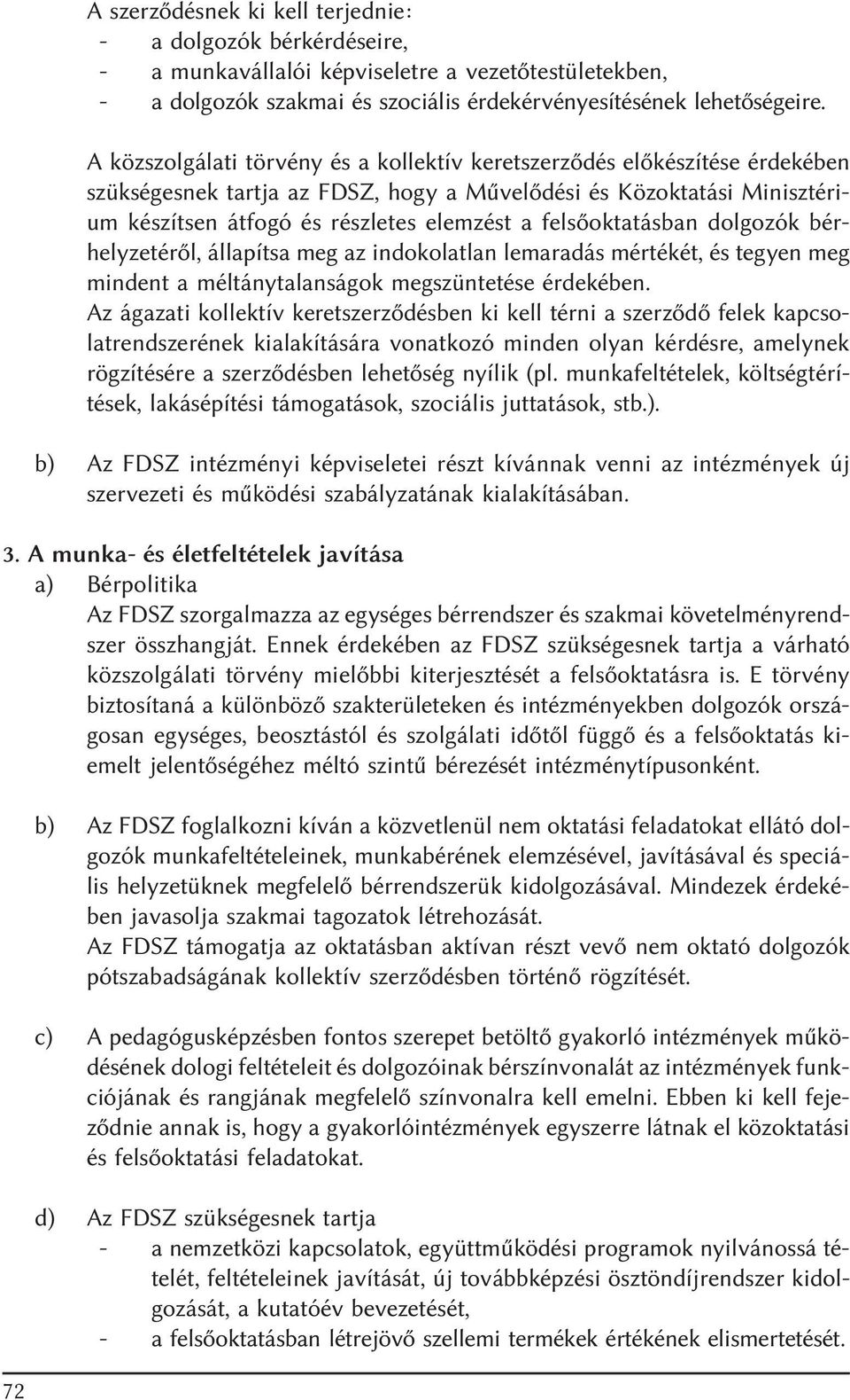 felsõoktatásban dolgozók bérhelyzetérõl, állapítsa meg az indokolatlan lemaradás mértékét, és tegyen meg mindent a méltánytalanságok megszüntetése érdekében.