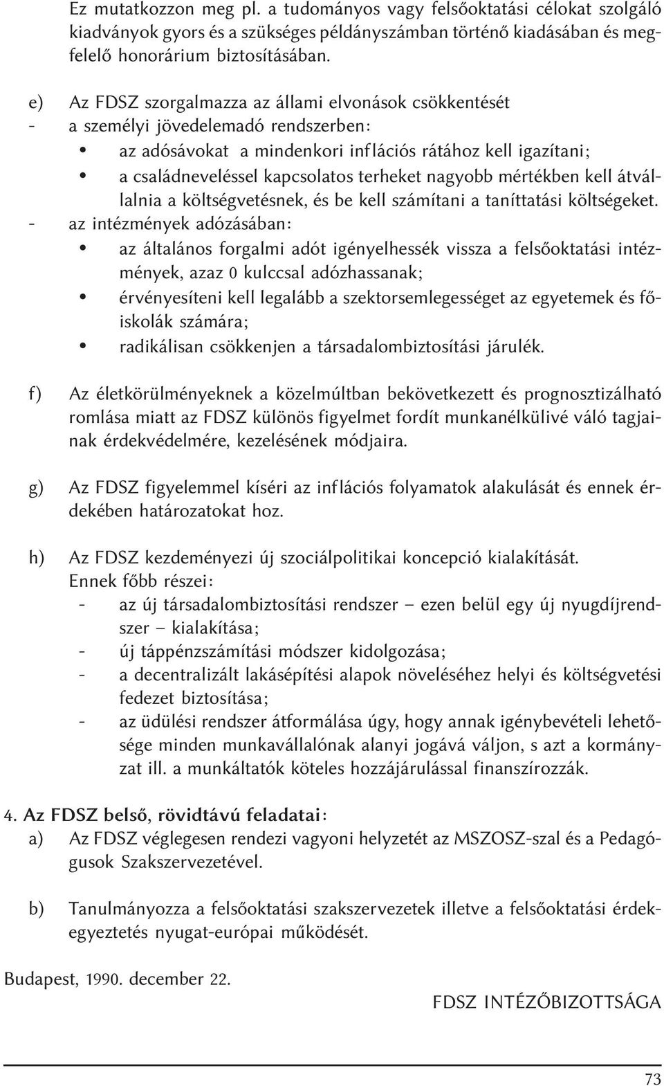 nagyobb mértékben kell átvállalnia a költségvetésnek, és be kell számítani a taníttatási költségeket.