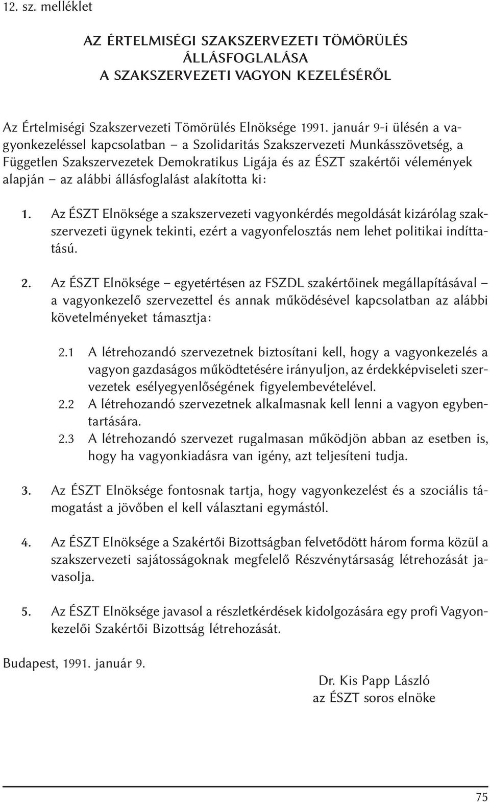 állásfoglalást alakította ki: 1. Az ÉSZT Elnöksége a szakszervezeti vagyonkérdés megoldását kizárólag szakszervezeti ügynek tekinti, ezért a vagyonfelosztás nem lehet politikai indíttatású. 2.