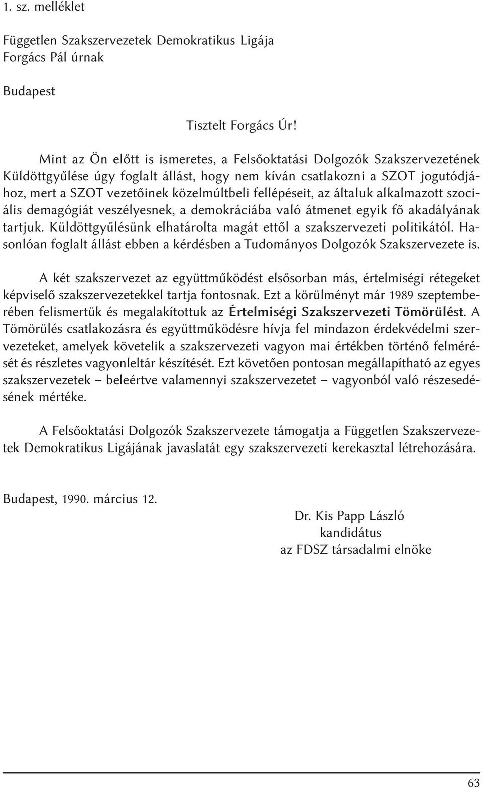 fellépéseit, az általuk alkalmazott szociális demagógiát veszélyesnek, a demokráciába való átmenet egyik fõ akadályának tartjuk. Küldöttgyûlésünk elhatárolta magát ettõl a szakszervezeti politikától.