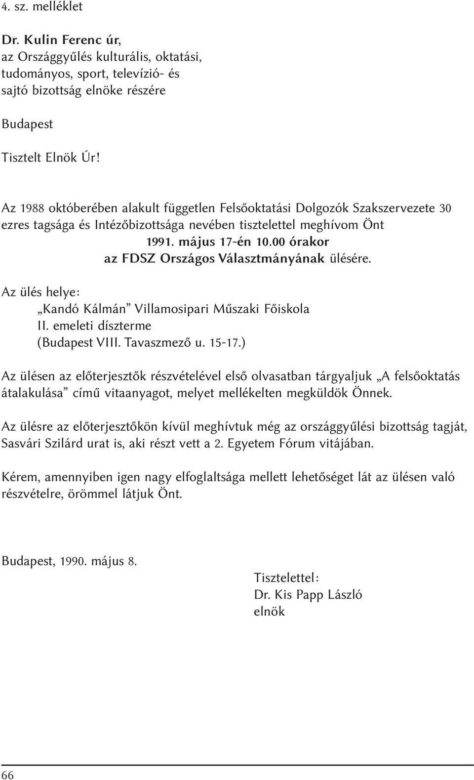 00 órakor az FDSZ Országos Választmányának ülésére. Az ülés helye: Kandó Kálmán Villamosipari Mûszaki Fõiskola II. emeleti díszterme (Budapest VIII. Tavaszmezõ u. 15-17.