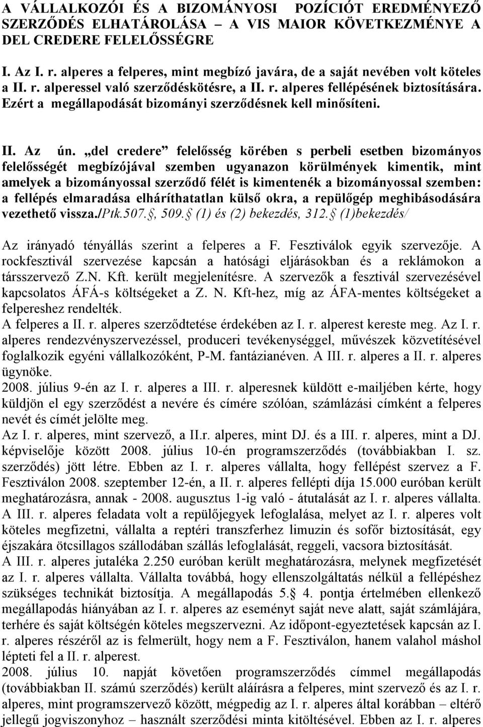 Ezért a megállapodását bizományi szerződésnek kell minősíteni. II. Az ún.