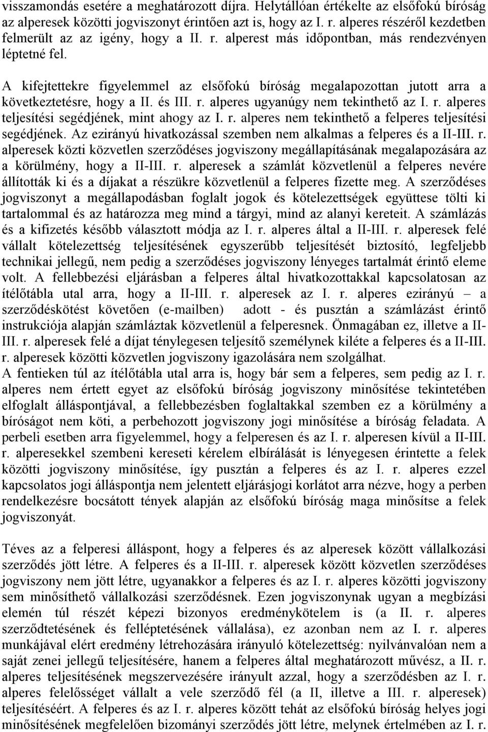 A kifejtettekre figyelemmel az elsőfokú bíróság megalapozottan jutott arra a következtetésre, hogy a II. és III. r. alperes ugyanúgy nem tekinthető az I. r. alperes teljesítési segédjének, mint ahogy az I.