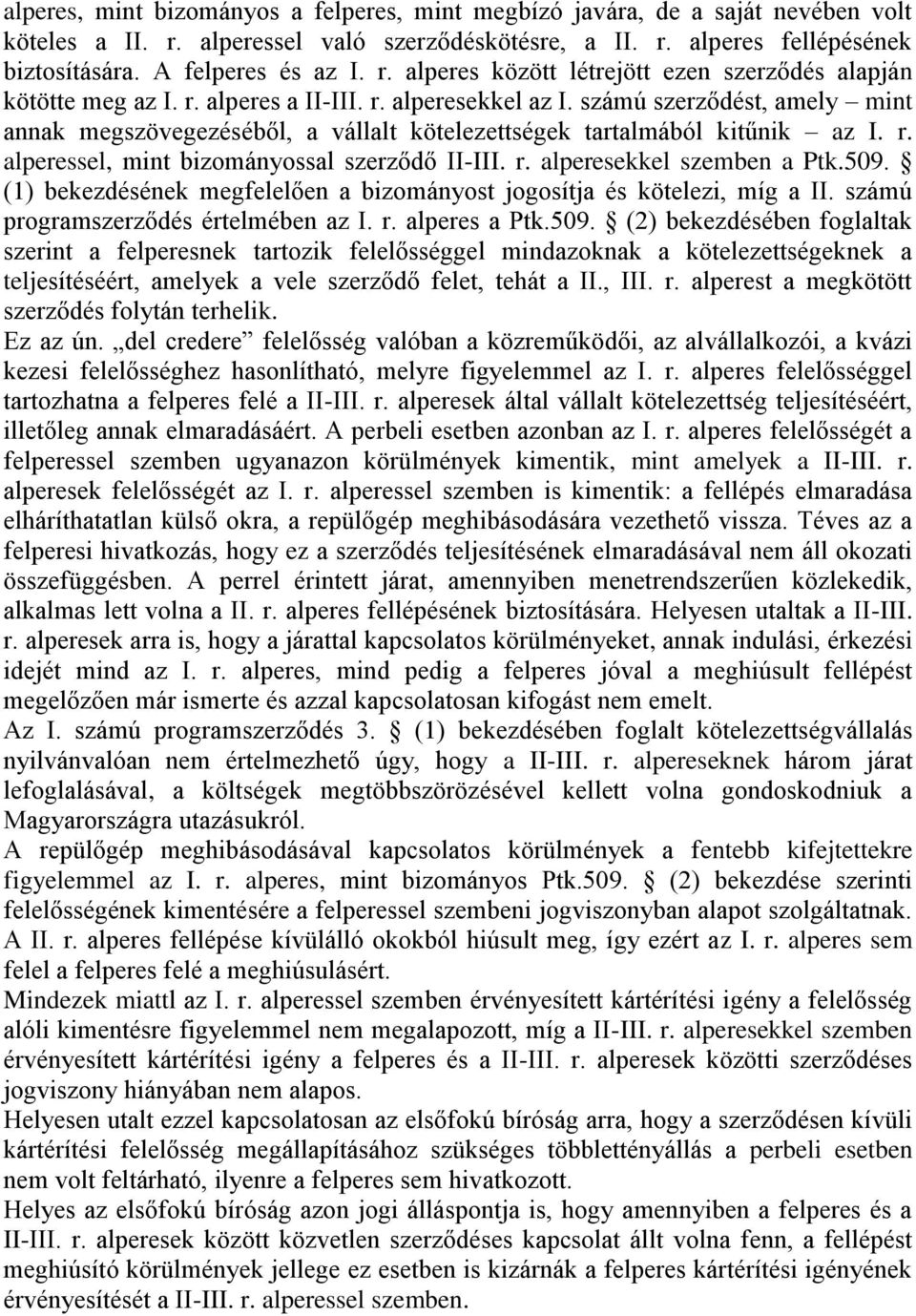 r. alperesekkel szemben a Ptk.509. (1) bekezdésének megfelelően a bizományost jogosítja és kötelezi, míg a II. számú programszerződés értelmében az I. r. alperes a Ptk.509. (2) bekezdésében foglaltak szerint a felperesnek tartozik felelősséggel mindazoknak a kötelezettségeknek a teljesítéséért, amelyek a vele szerződő felet, tehát a II.