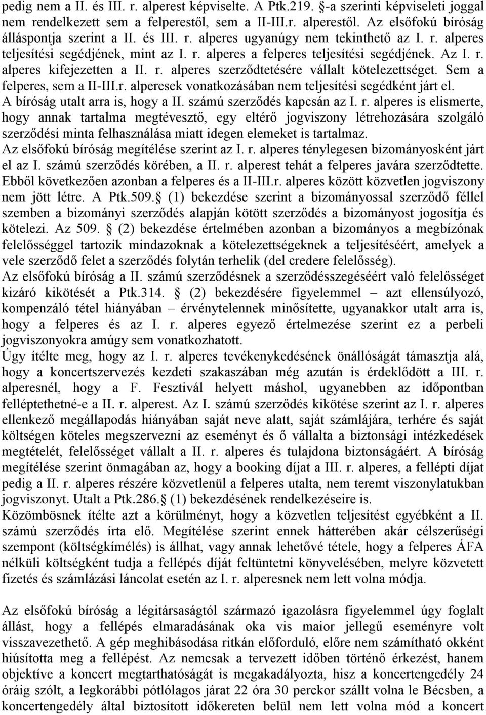 Sem a felperes, sem a II-III.r. alperesek vonatkozásában nem teljesítési segédként járt el. A bíróság utalt arra is, hogy a II. számú szerződés kapcsán az I. r.