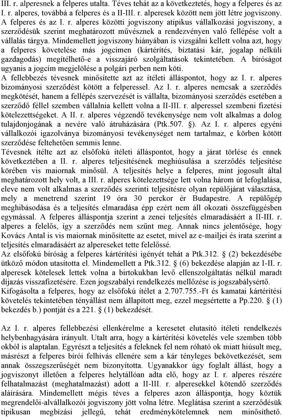 Mindemellett jogviszony hiányában is vizsgálni kellett volna azt, hogy a felperes követelése más jogcímen (kártérítés, bíztatási kár, jogalap nélküli gazdagodás) megítélhető-e a visszajáró