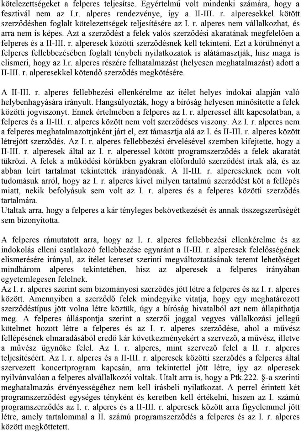 Ezt a körülményt a felperes fellebbezésében foglalt ténybeli nyilatkozatok is alátámasztják, hisz maga is elismeri, hogy az I.r. alperes részére felhatalmazást (helyesen meghatalmazást) adott a II-III.