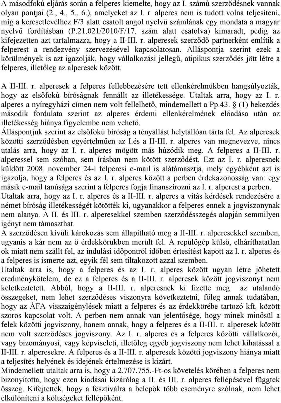 szám alatt csatolva) kimaradt, pedig az kifejezetten azt tartalmazza, hogy a II-III. r. alperesek szerződő partnerként említik a felperest a rendezvény szervezésével kapcsolatosan.