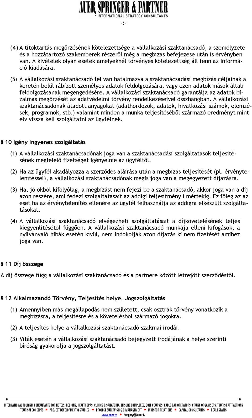 (5) A vállalkozási szaktanácsadó fel van hatalmazva a szaktanácsadási megbízás céljainak a keretén belül rábízott személyes adatok feldolgozására, vagy ezen adatok mások általi feldolgozásának