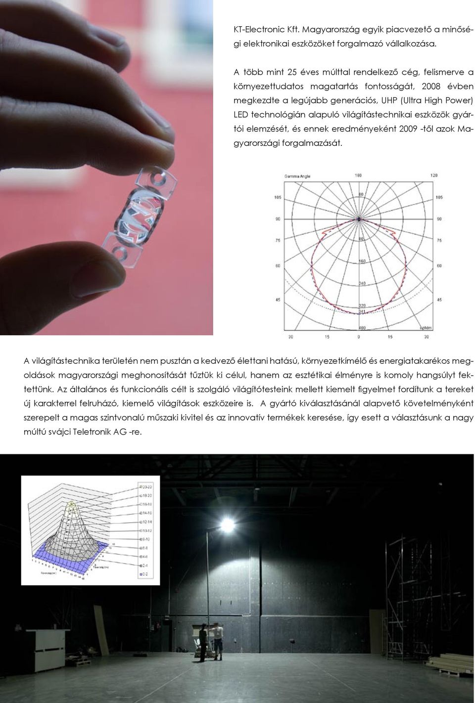 világítástechnikai eszközök gyártói elemzését, és ennek eredményeként 2009 -től azok Magyarországi forgalmazását.