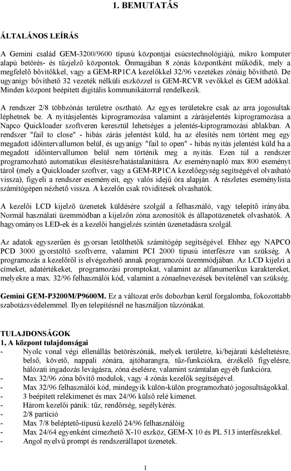 De ugyanígy bővíthető 32 vezeték nélküli eszközzel is GEM-RCVR vevőkkel és GEM adókkal. Minden központ beépített digitális kommunikátorral rendelkezik. A rendszer 2/8 többzónás területre osztható.