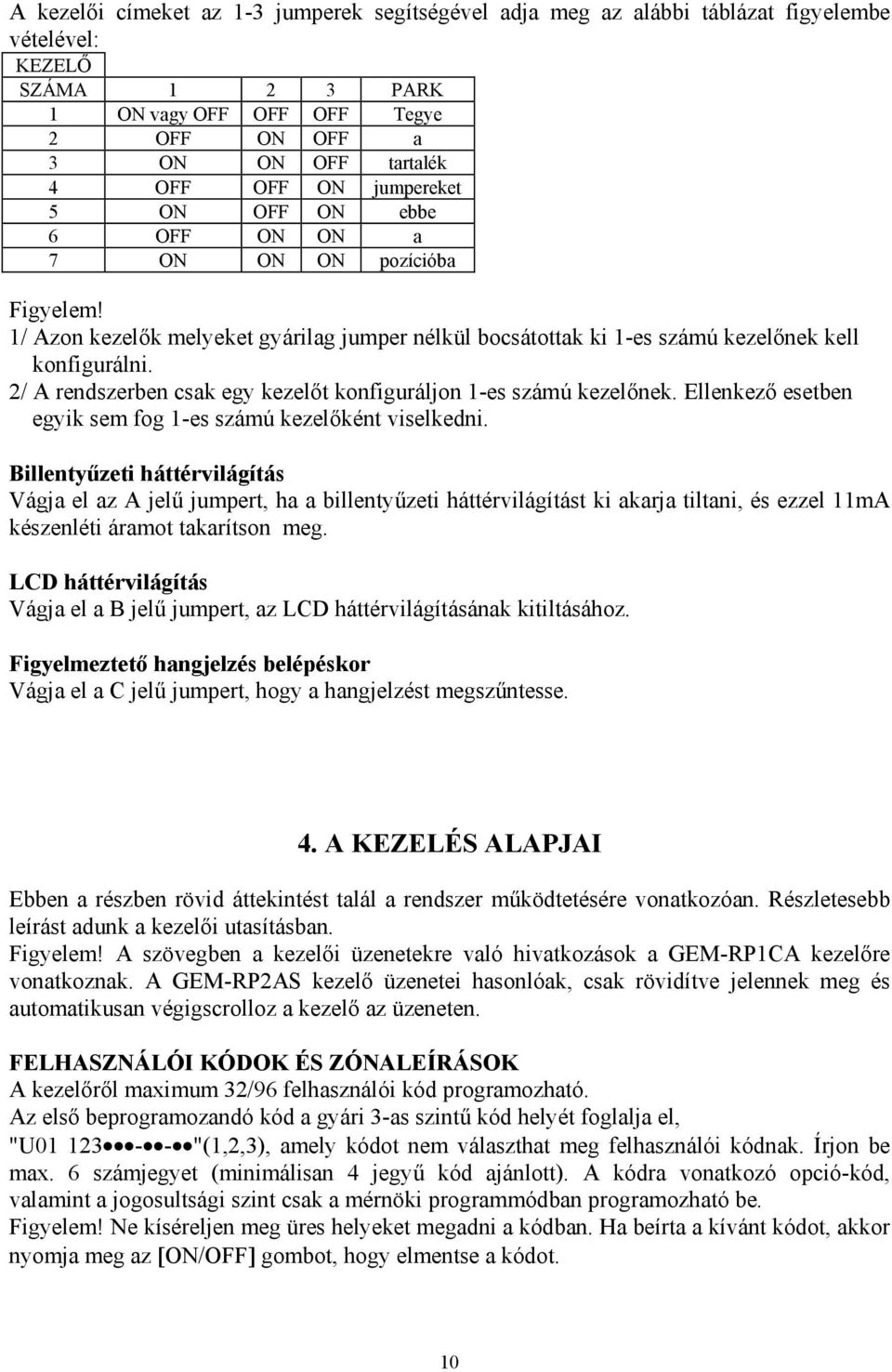 2/ A rendszerben csak egy kezelőt konfiguráljon 1-es számú kezelőnek. Ellenkező esetben egyik sem fog 1-es számú kezelőként viselkedni.