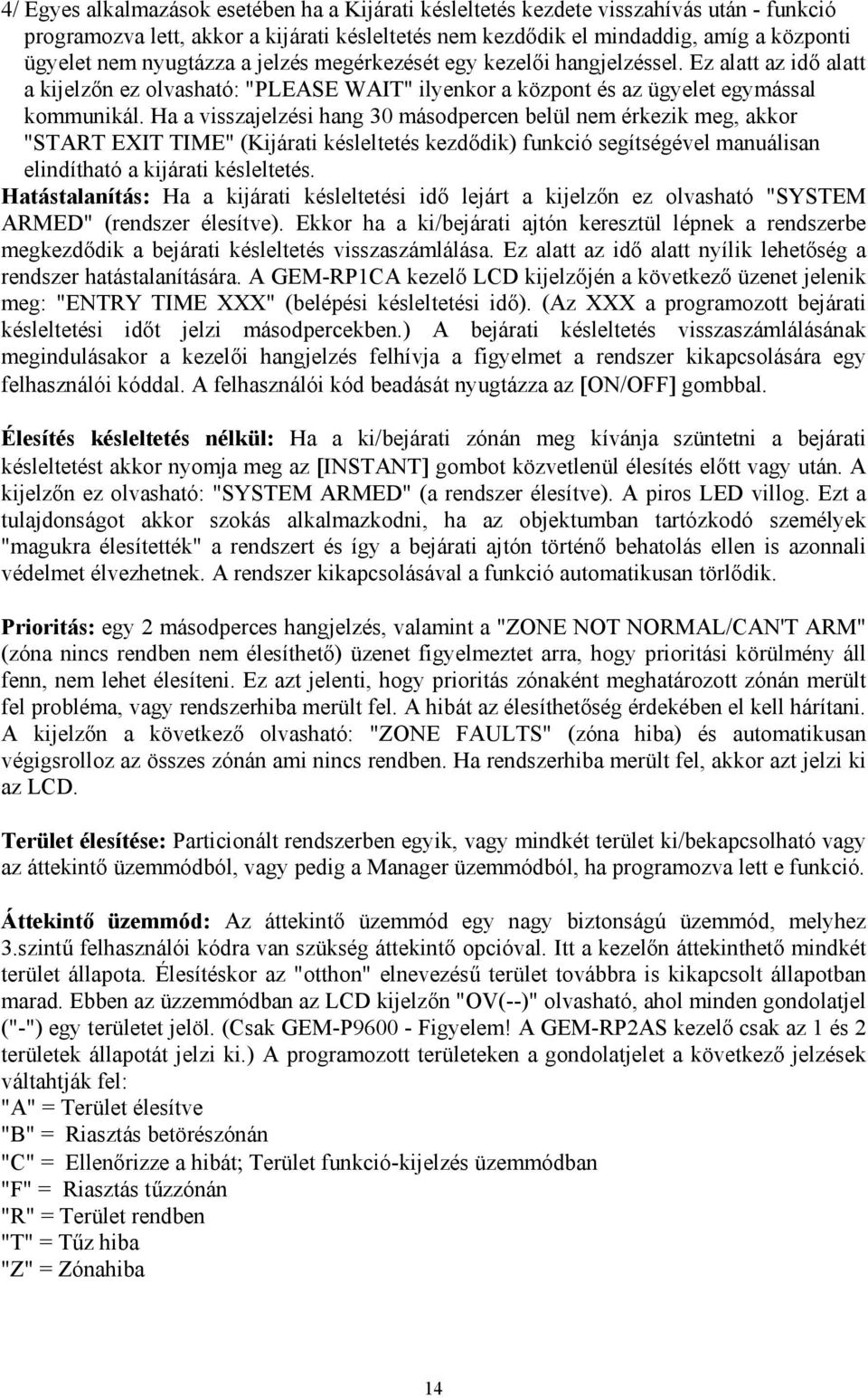 Ha a visszajelzési hang 30 másodpercen belül nem érkezik meg, akkor "START EXIT TIME" (Kijárati késleltetés kezdődik) funkció segítségével manuálisan elindítható a kijárati késleltetés.