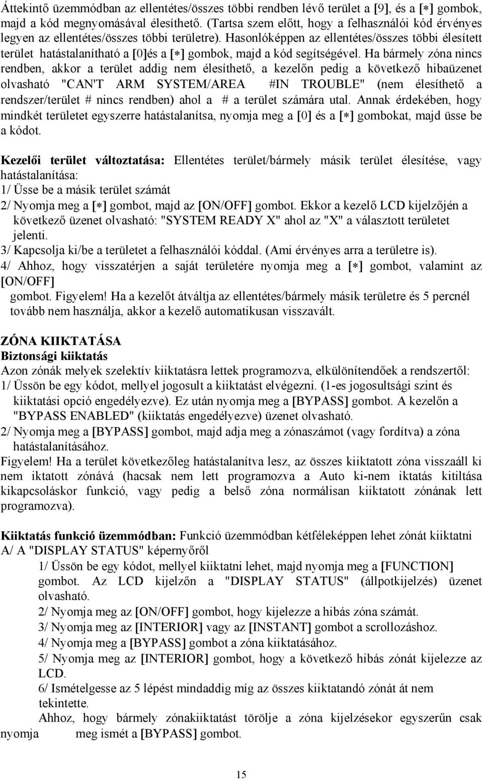 Hasonlóképpen az ellentétes/összes többi élesített terület hatástalanítható a [0]és a [ ] gombok, majd a kód segítségével.