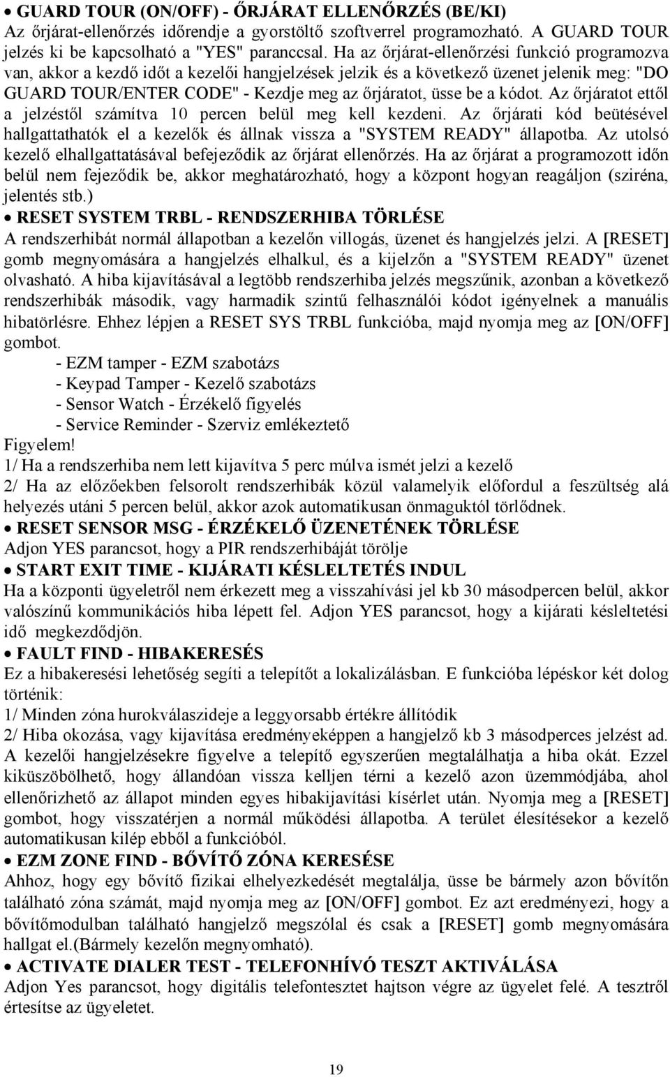 kódot. Az őrjáratot ettől a jelzéstől számítva 10 percen belül meg kell kezdeni. Az őrjárati kód beütésével hallgattathatók el a kezelők és állnak vissza a "SYSTEM READY" állapotba.