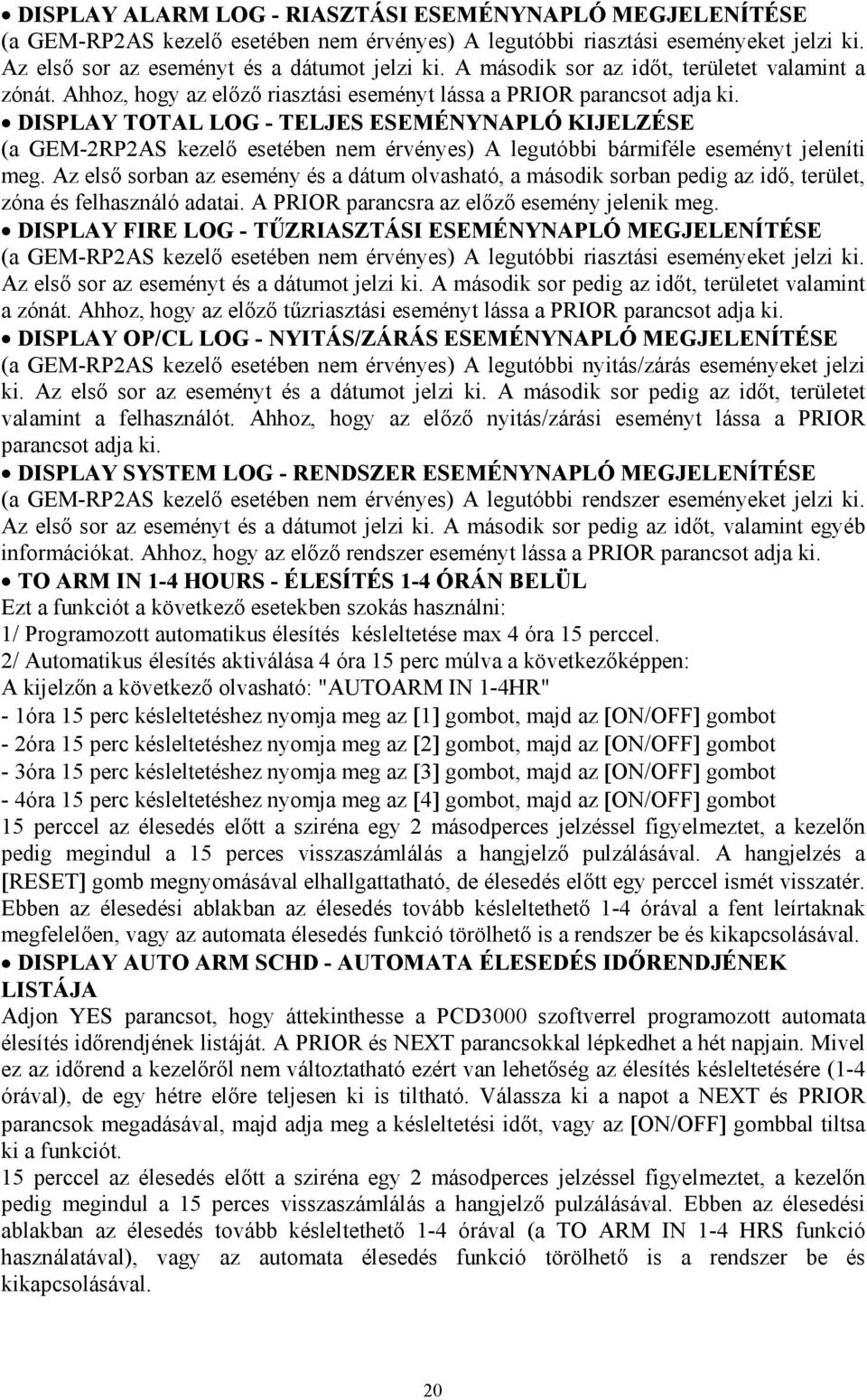 DISPLAY TOTAL LOG - TELJES ESEMÉNYNAPLÓ KIJELZÉSE (a GEM-2RP2AS kezelő esetében nem érvényes) A legutóbbi bármiféle eseményt jeleníti meg.