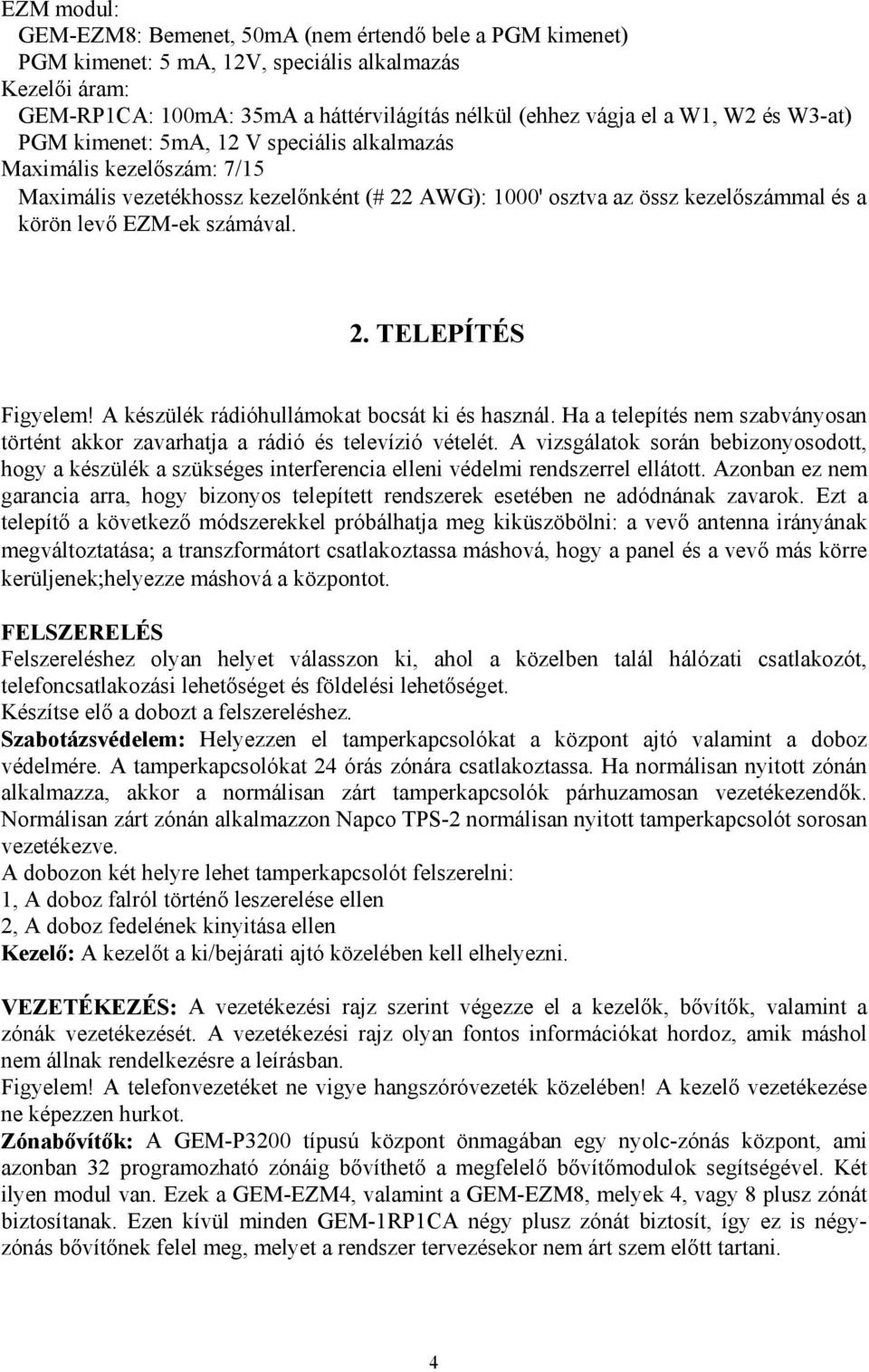 A készülék rádióhullámokat bocsát ki és használ. Ha a telepítés nem szabványosan történt akkor zavarhatja a rádió és televízió vételét.