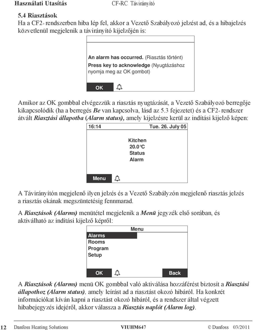 berregés Be van kapcsolva, lásd az 5.3 fejezetet) és a CF2+ rendszer átvált Riasztási állapotba (Alarm status), amely kijelzésre kerül az indítási kijelző képen: 16:14 Tue. 26. July 05 Kitchen 20.