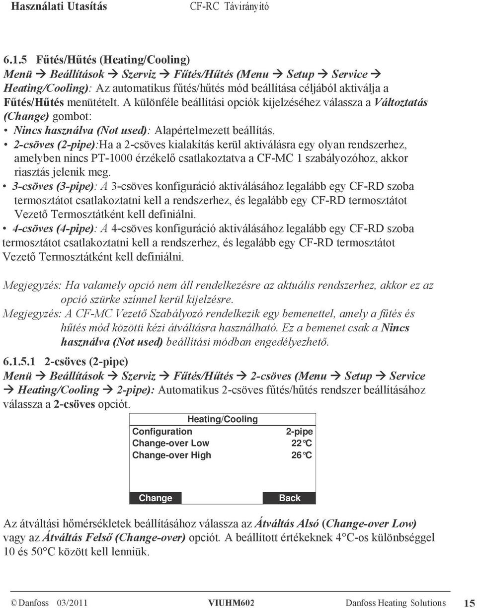 2-csöves (2-pipe):Ha a 2-csöves kialakítás kerül aktiválásra egy olyan rendszerhez, amelyben nincs PT-1000 érzékelő csatlakoztatva a CF-MC 1 szabályozóhoz, akkor riasztás jelenik meg.