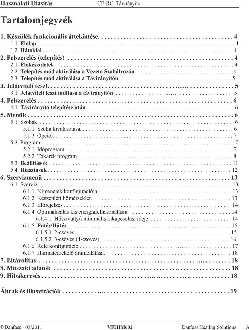 ................................... 4 2.3 Telepítés mód aktiválása a Távirányítón........................................ 5 3. Jelátviteli teszt...................................................... 5 3.1 Jelátviteli teszt indítása a távirányítón.