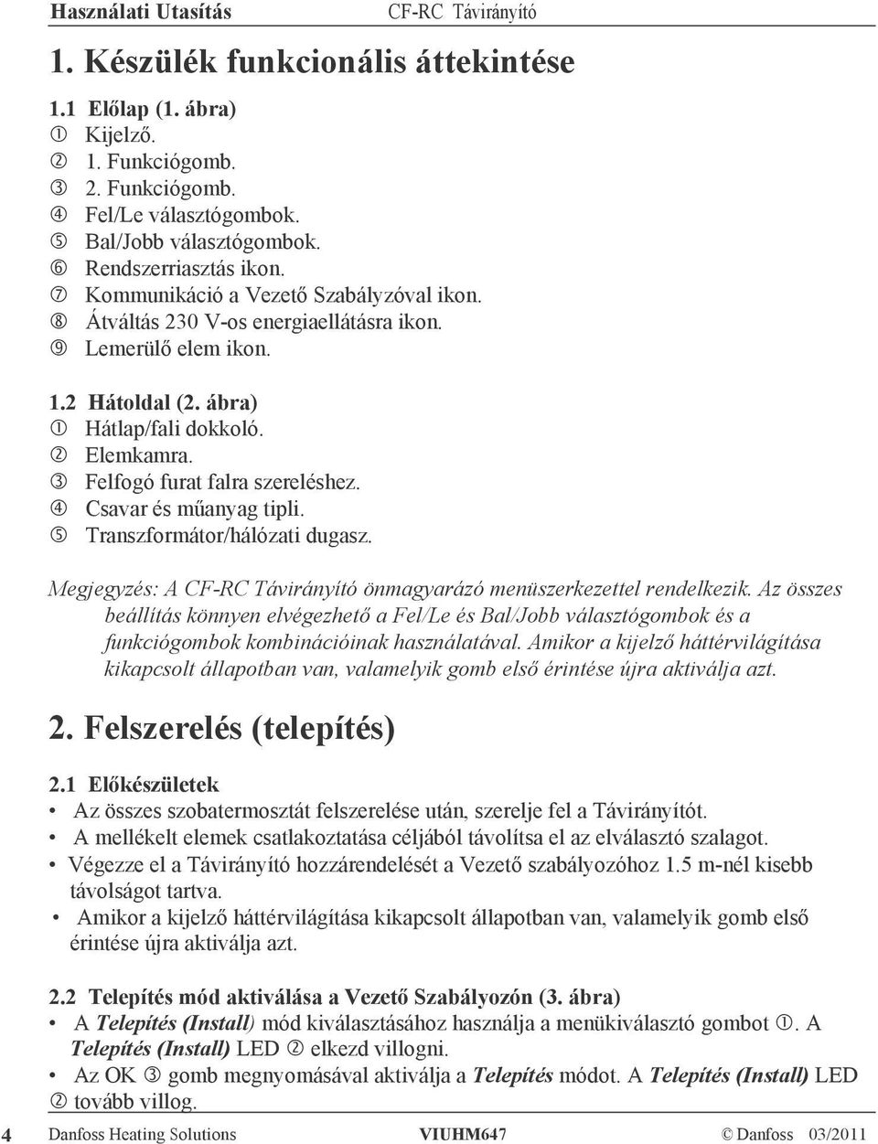 Csavar és műanyag tipli. Transzformátor/hálózati dugasz. Megjegyzés: A önmagyarázó menüszerkezettel rendelkezik.