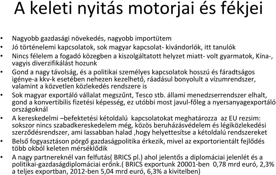 kezelhető, ráadásul bonyolult a vízumrendszer, valamint a közvetlen közlekedés rendszere is Sok magyar exportálóvállalat megszűnt, Tesco stb.