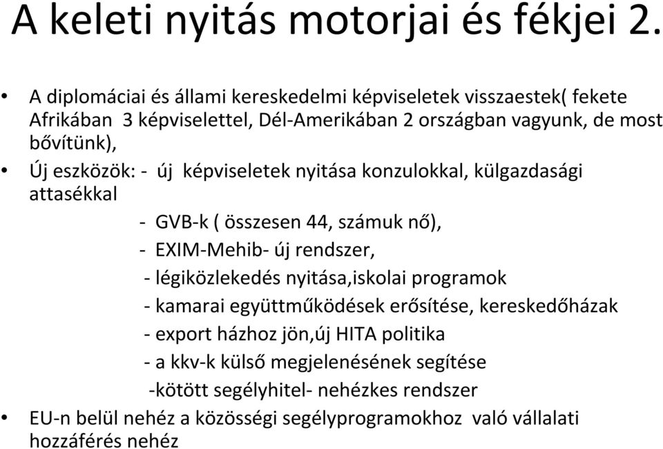 Új eszközök: - új képviseletek nyitása konzulokkal, külgazdasági attasékkal - GVB-k ( összesen 44, számuk nő), - EXIM-Mehib- új rendszer, -