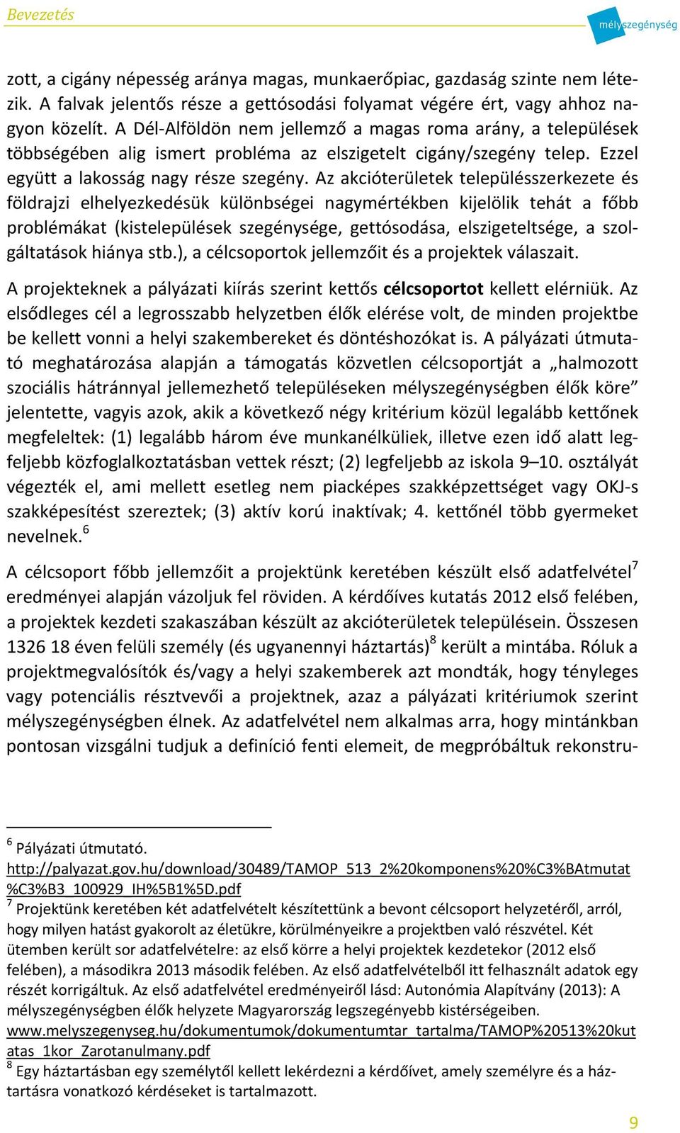 Az akcióterületek településszerkezete és földrajzi elhelyezkedésük különbségei nagymértékben kijelölik tehát a főbb problémákat (kistelepülések szegénysége, gettósodása, elszigeteltsége, a