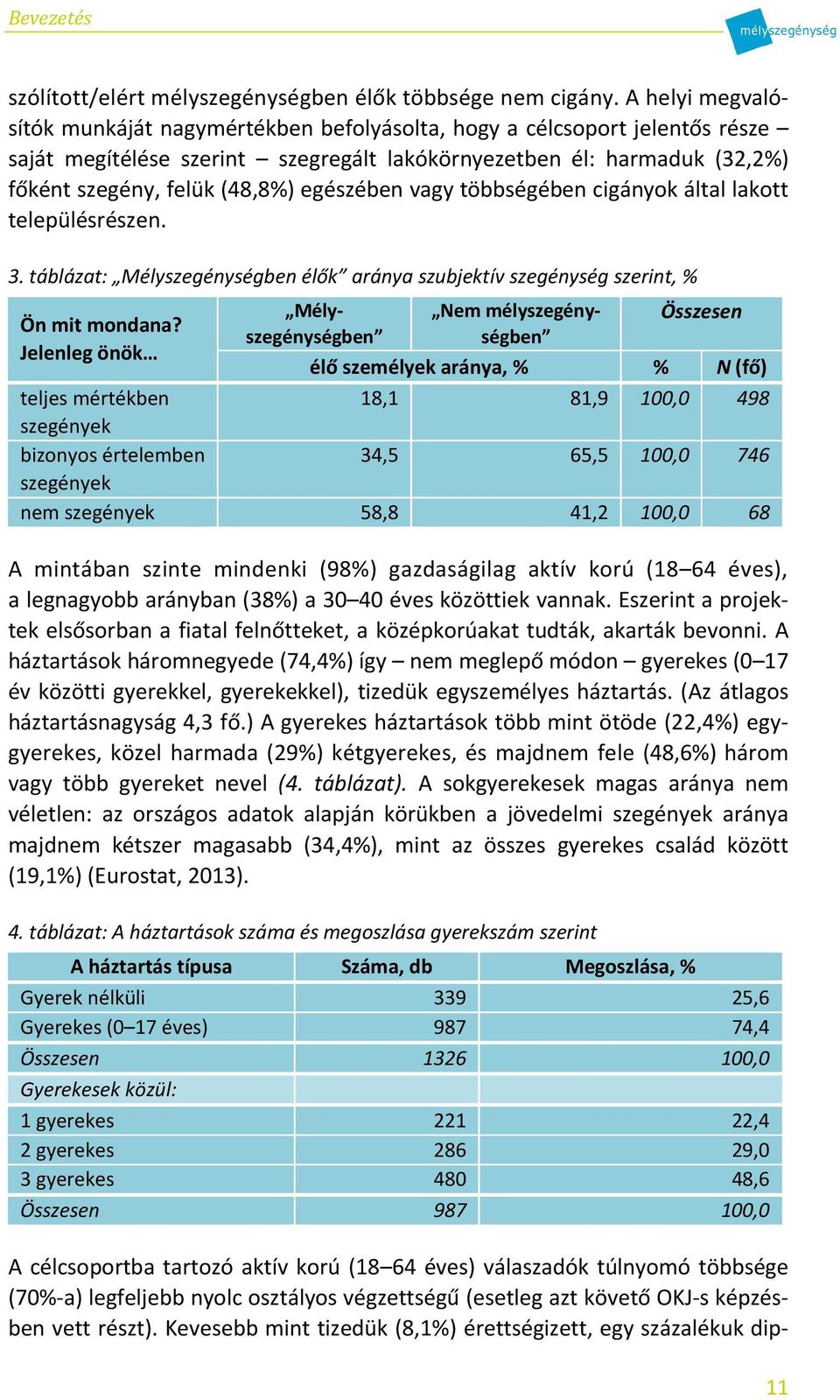 egészében vagy többségében cigányok által lakott településrészen. 3.