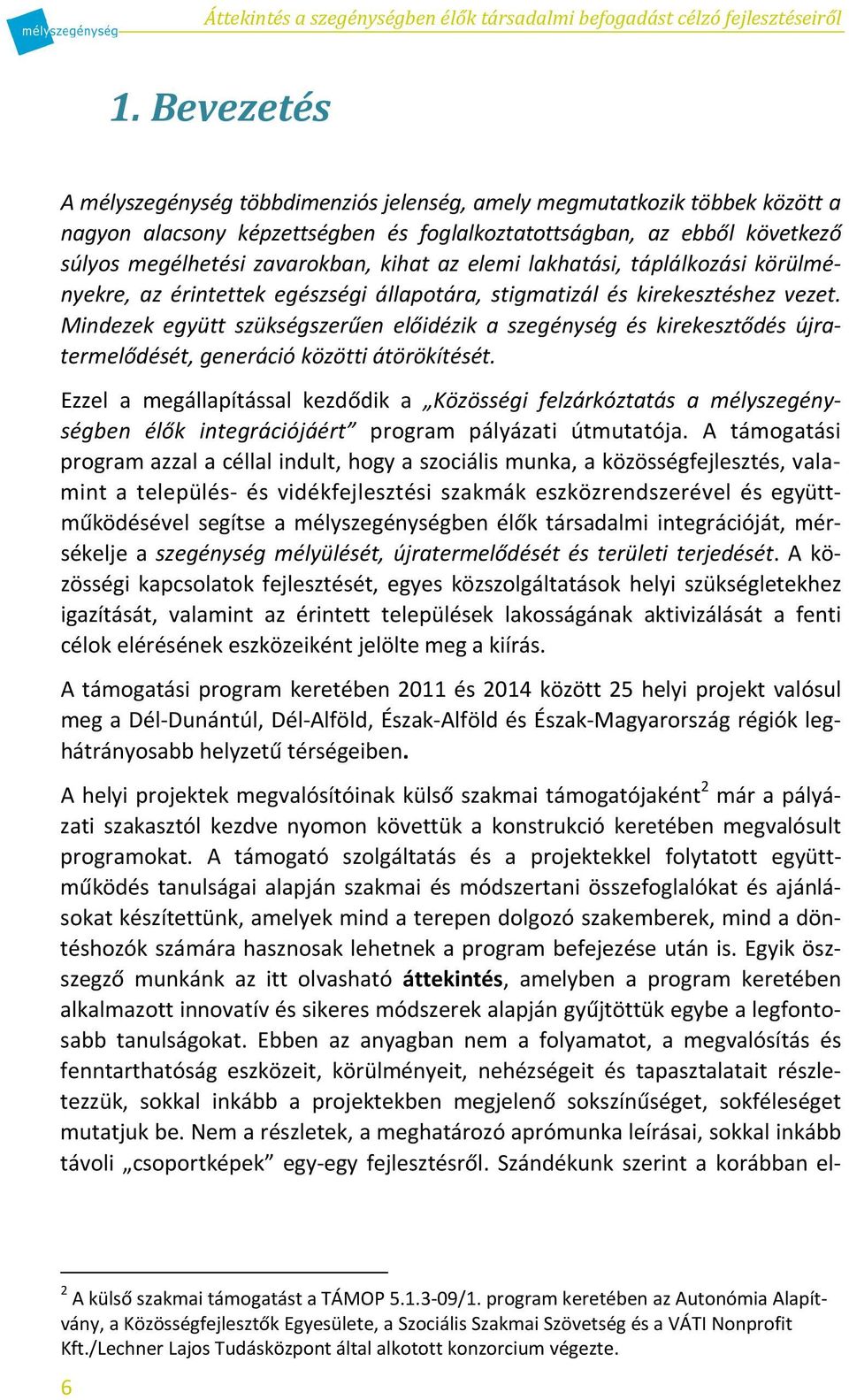 az elemi lakhatási, táplálkozási körülményekre, az érintettek egészségi állapotára, stigmatizál és kirekesztéshez vezet.