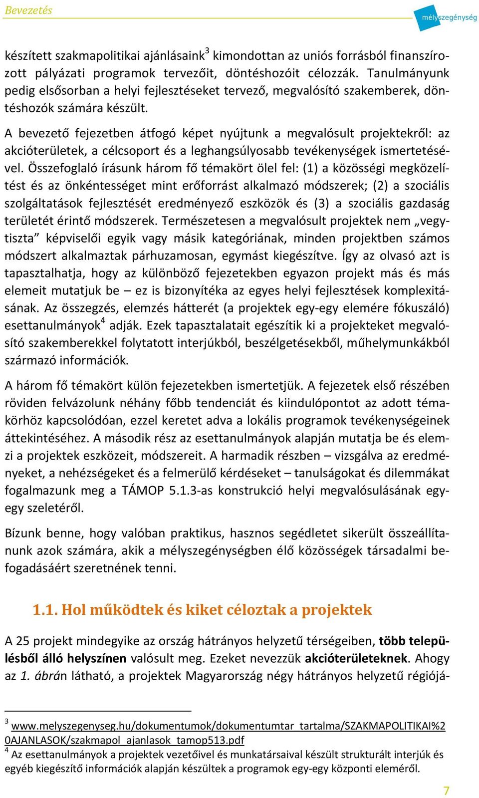 A bevezető fejezetben átfogó képet nyújtunk a megvalósult projektekről: az akcióterületek, a célcsoport és a leghangsúlyosabb tevékenységek ismertetésével.