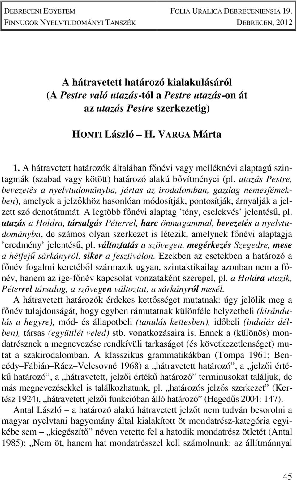 A hátravetett határozók általában főnévi vagy melléknévi alaptagú szintagmák (szabad vagy kötött) határozó alakú bővítményei (pl.