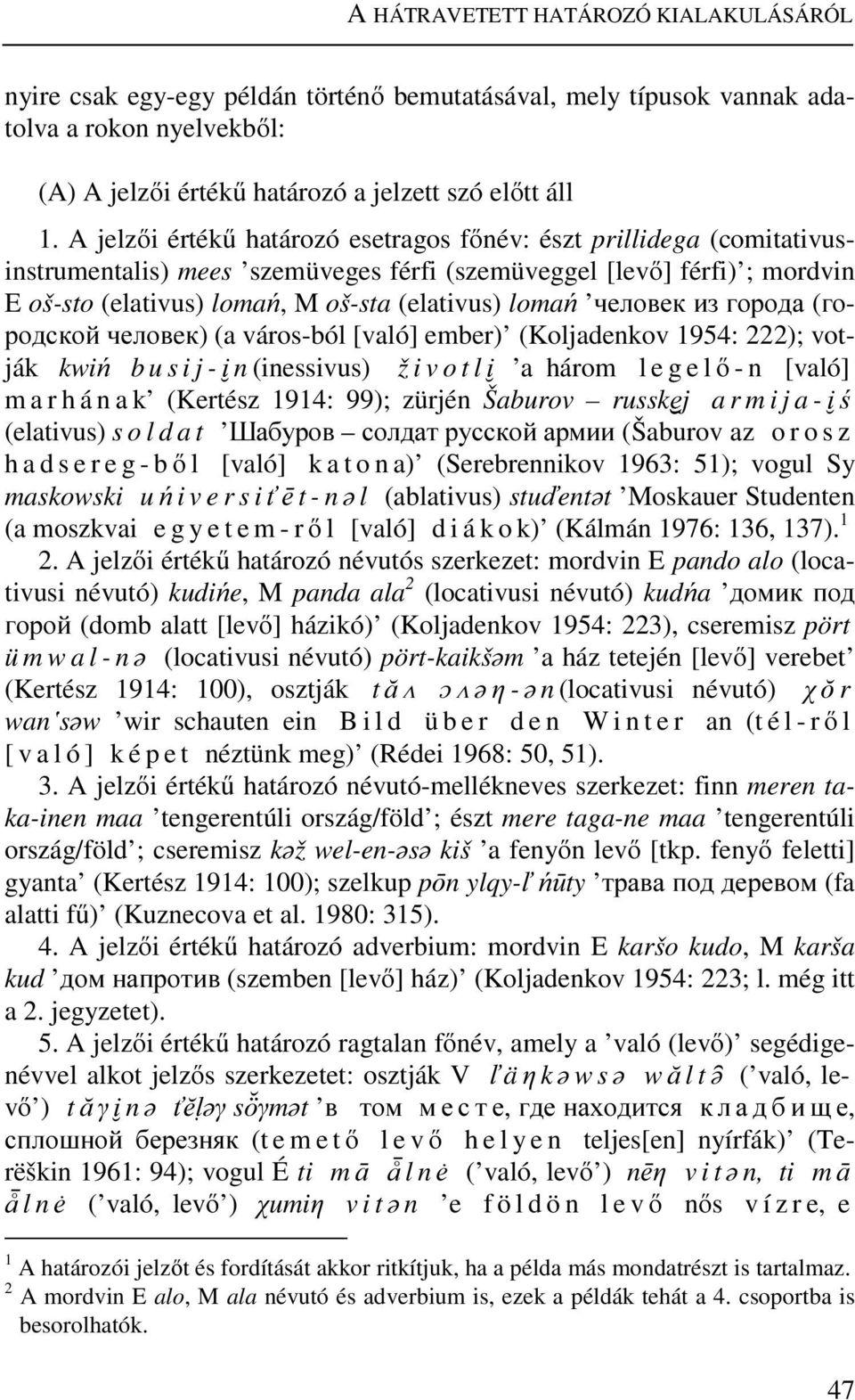 человек из города (городской человeк) (a város-ból [való] ember) (Koljadenkov 1954: 222); votják kwiń b u s i j - Ï n (inessivus) ž i v o t l Ï a három l e g e l ő - n [való] m a r h á n a k (Kertész