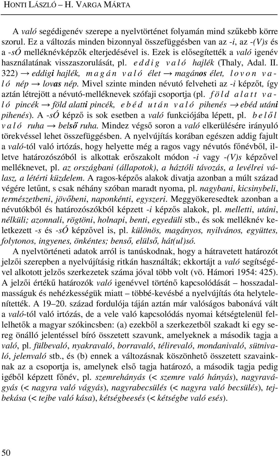 e d d i g v a l ó hajlék (Thaly, Adal. II. 322) eddigi hajlék, m a g á n v a l ó élet magános élet, l o v o n v a - l ó nép lovas nép.