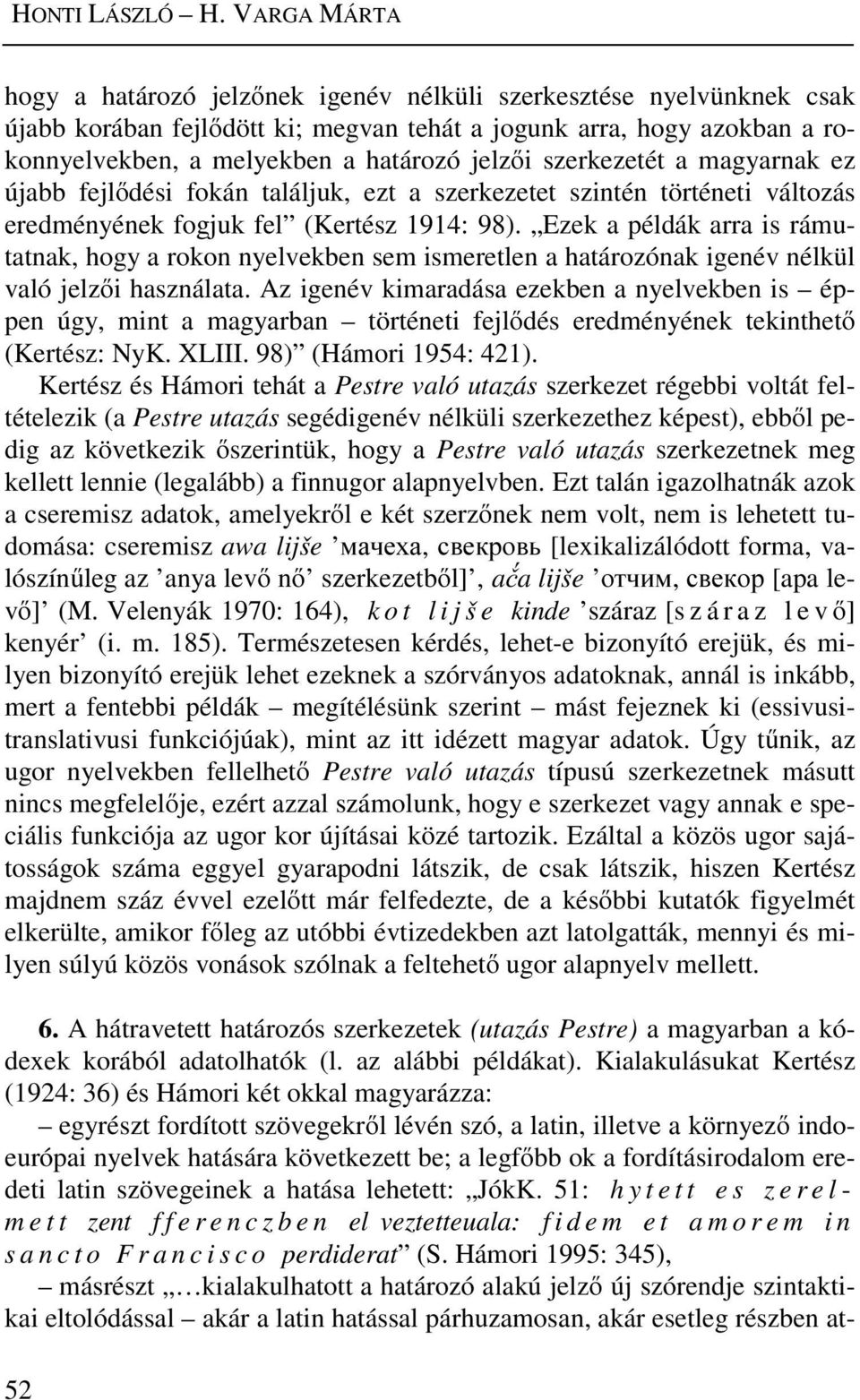 szerkezetét a magyarnak ez újabb fejlődési fokán találjuk, ezt a szerkezetet szintén történeti változás eredményének fogjuk fel (Kertész 1914: 98).