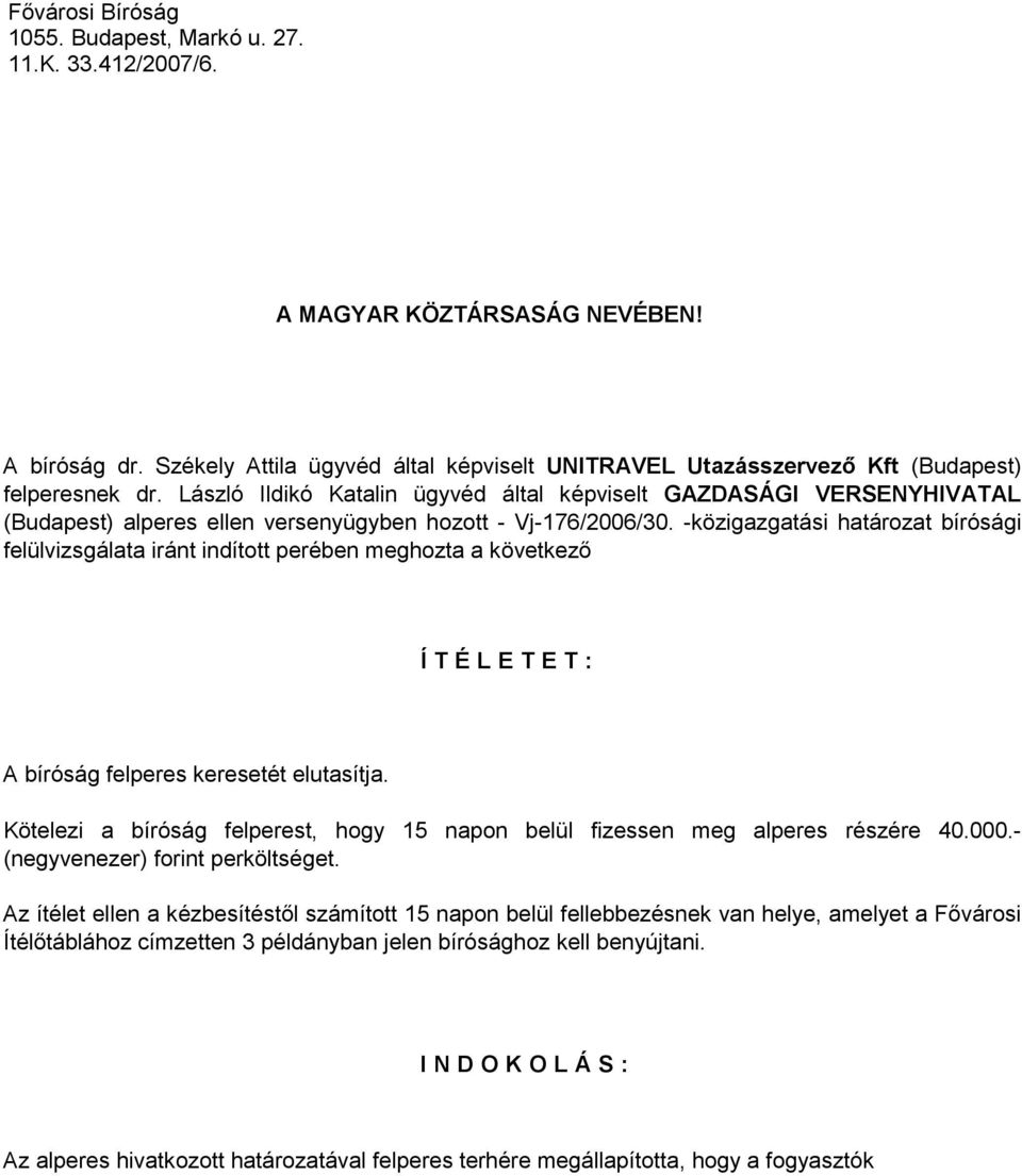 László Ildikó Katalin ügyvéd által képviselt GAZDASÁGI VERSENYHIVATAL (Budapest) alperes ellen versenyügyben hozott - Vj-176/2006/30.