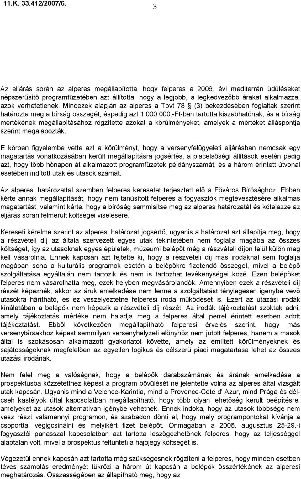 Mindezek alapján az alperes a Tpvt 78 (3) bekezdésében foglaltak szerint határozta meg a bírság összegét, éspedig azt 1.000.