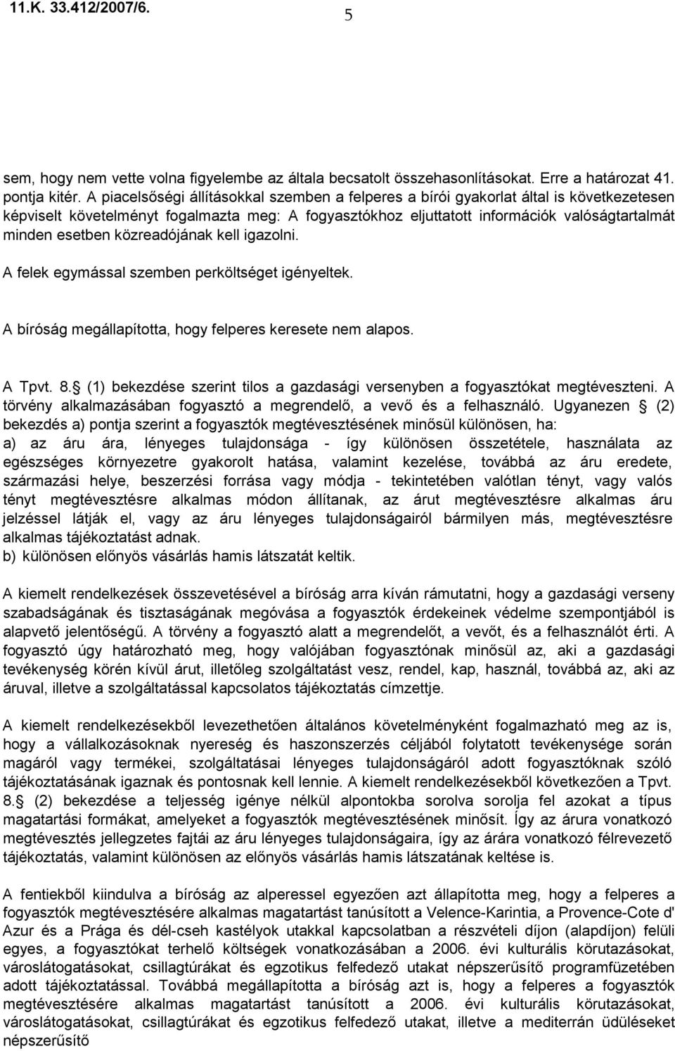 közreadójának kell igazolni. A felek egymással szemben perköltséget igényeltek. A bíróság megállapította, hogy felperes keresete nem alapos. A Tpvt. 8.