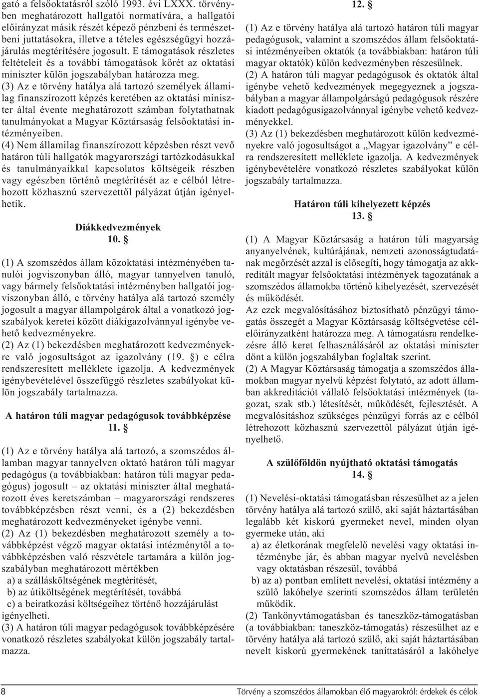 E támogatások részletes feltételeit és a további támogatások körét az oktatási miniszter külön jogszabályban határozza meg.