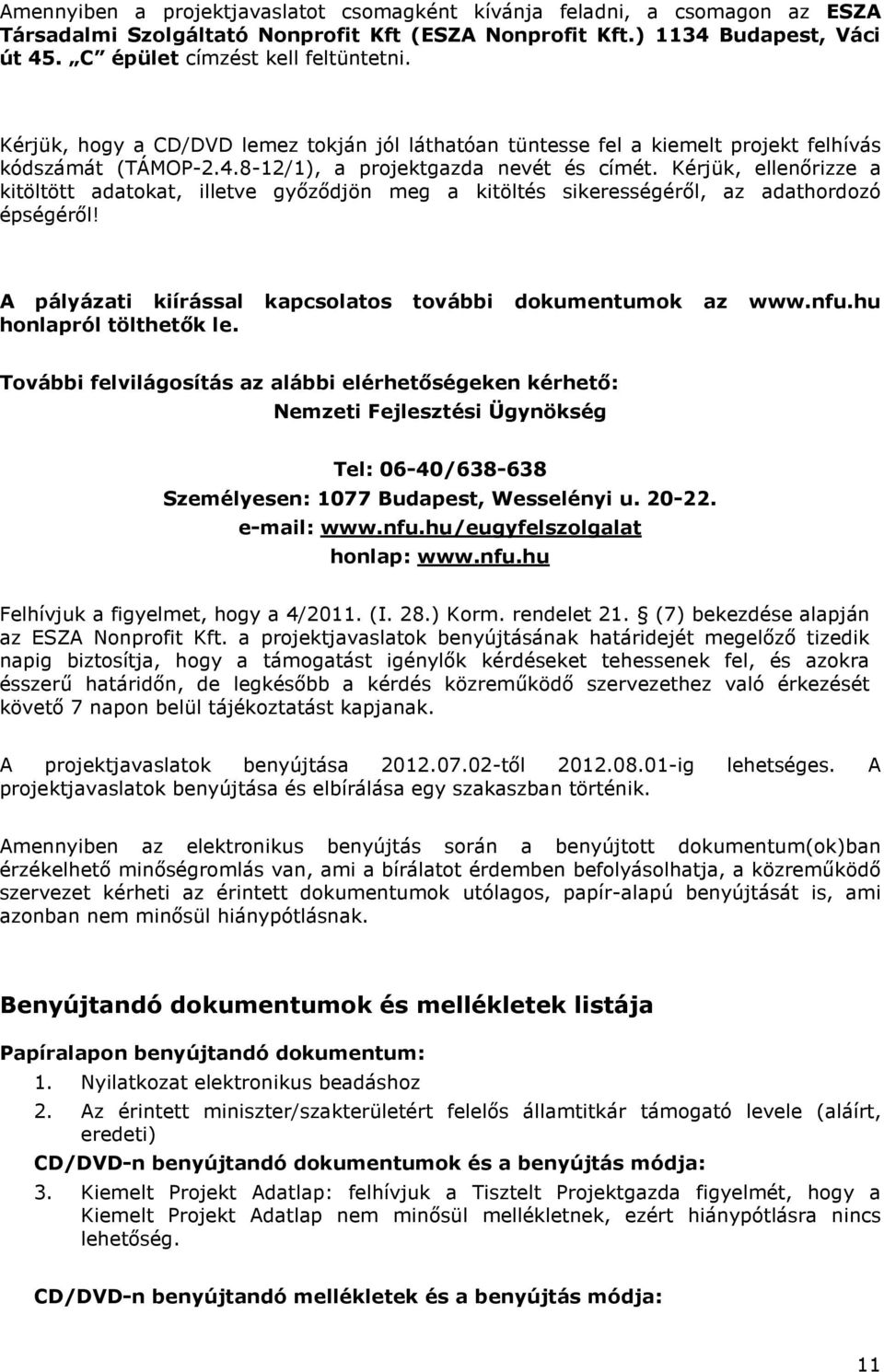 Kérjük, ellenőrizze a kitöltött adatokat, illetve győződjön meg a kitöltés sikerességéről, az adathordozó épségéről! A pályázati kiírással kapcsolatos további dokumentumok az www.nfu.