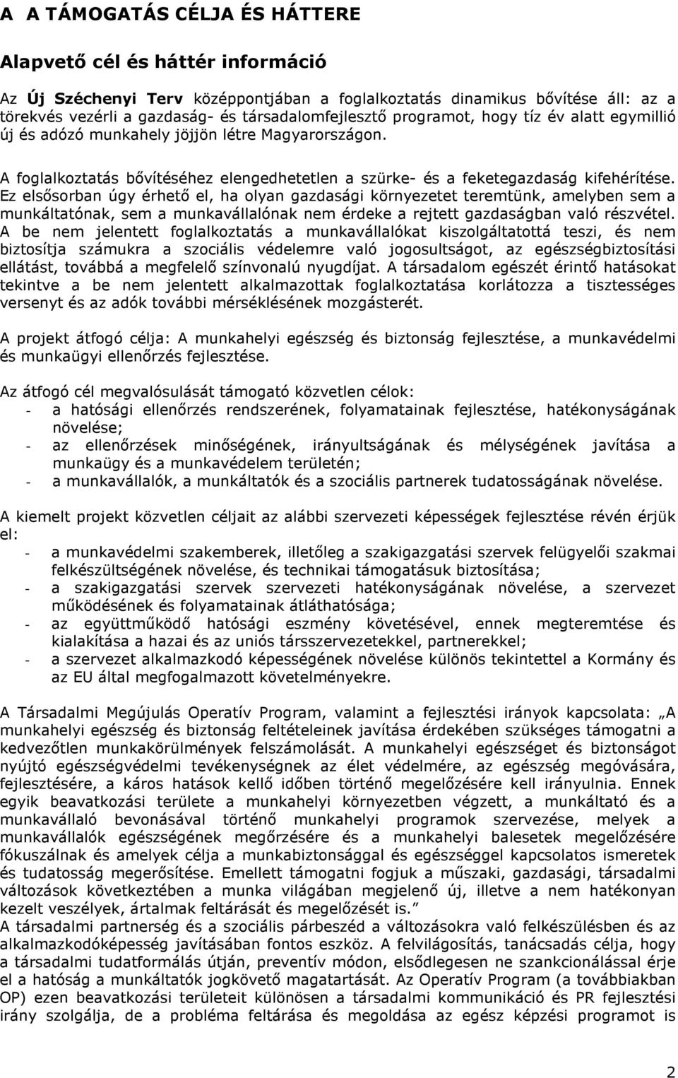 Ez elsősorban úgy érhető el, ha olyan gazdasági környezetet teremtünk, amelyben sem a munkáltatónak, sem a munkavállalónak nem érdeke a rejtett gazdaságban való részvétel.