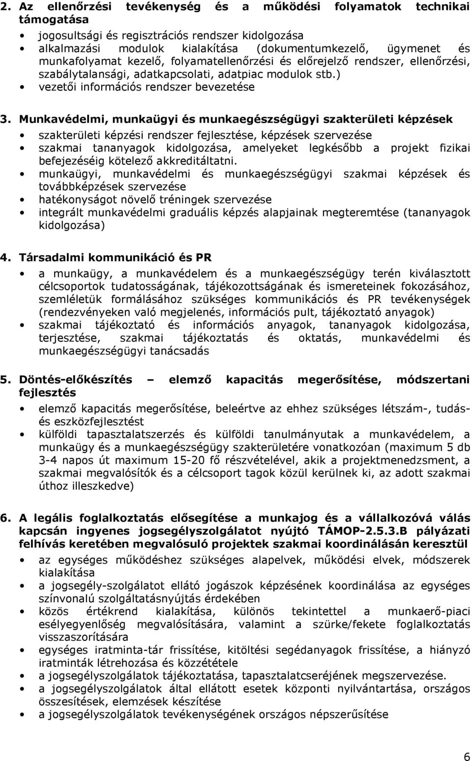 Munkavédelmi, munkaügyi és munkaegészségügyi szakterületi képzések szakterületi képzési rendszer fejlesztése, képzések szervezése szakmai tananyagok kidolgozása, amelyeket legkésőbb a projekt fizikai