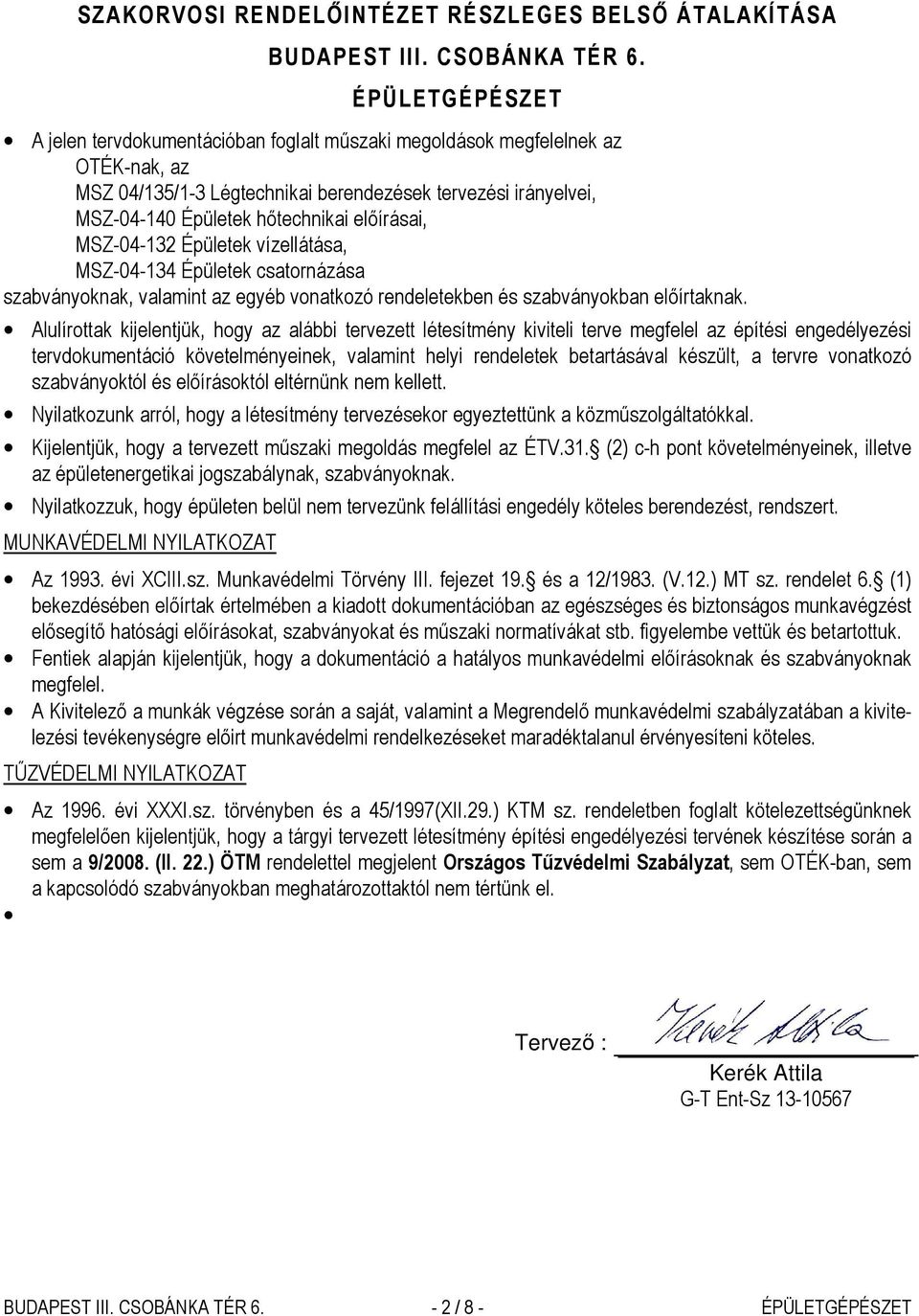 előírásai, MSZ-04-132 Épületek vízellátása, MSZ-04-134 Épületek csatornázása szabványoknak, valamint az egyéb vonatkozó rendeletekben és szabványokban előírtaknak.