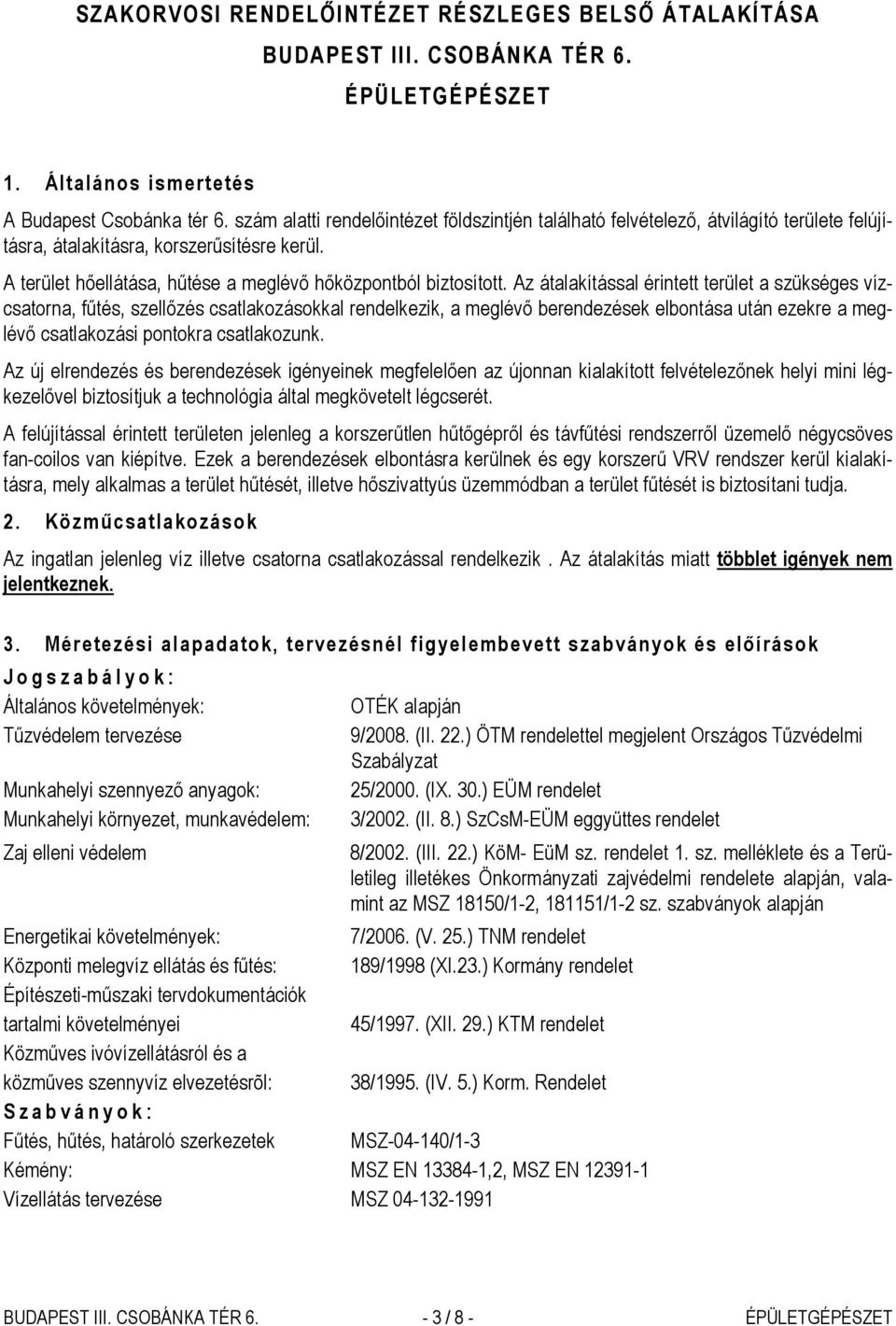 Az átalakítással érintett terület a szükséges vízcsatorna, fűtés, szellőzés csatlakozásokkal rendelkezik, a meglévő berendezések elbontása után ezekre a meglévő csatlakozási pontokra csatlakozunk.