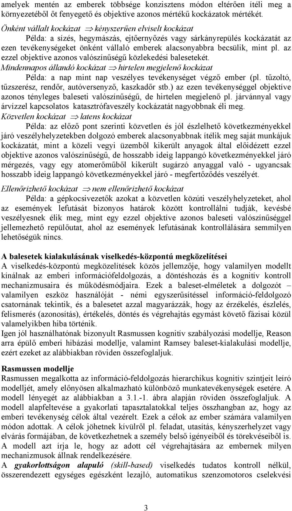 mint pl. az ezzel objektíve azonos valószínűségű közlekedési balesetekét. Mindennapos állandó kockázat hirtelen megjelenő kockázat Példa: a nap mint nap veszélyes tevékenységet végző ember (pl.